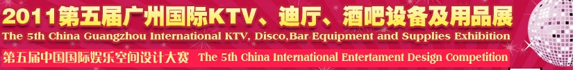 2011第五屆廣州國際KTV、迪廳、酒吧設(shè)備及用品展