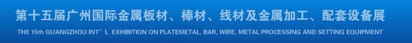 2013第十四屆廣州國際金屬板材、棒材、線材及金屬加工、配套設(shè)備展覽會(huì)