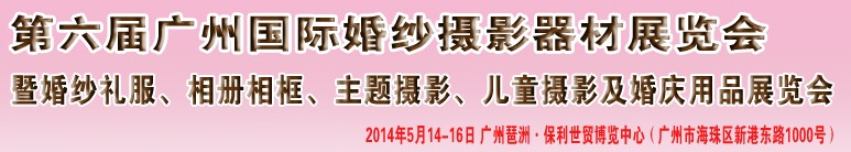 2014第六屆廣州婚紗攝影器件展覽會(huì)暨相冊(cè)相框、主題攝影及兒童攝影、婚慶用品展覽會(huì)