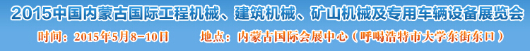 2015第四屆中國內(nèi)蒙古國際工程機械、建筑機械、礦山機械及專用車輛設(shè)備展覽會