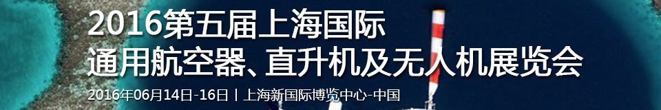 2016第五屆上海國(guó)際通用航空器、直升機(jī)及無(wú)人機(jī)展覽會(huì)