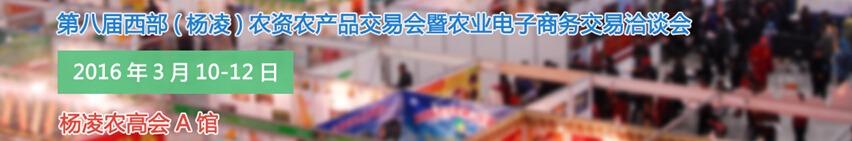 2016第八屆西部（楊凌）農(nóng)產(chǎn)品暨農(nóng)資交易會暨農(nóng)業(yè)電子商務交易洽談會
