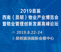 2019首屆西南(昆明)物業(yè)產(chǎn)業(yè)博覽會(huì)暨物業(yè)管理創(chuàng)新發(fā)展高峰論壇